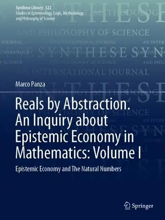 Reals by Abstraction. An Inquiry about Epistemic Economy in Mathematics: Volume I cover