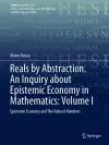 Reals by Abstraction. An Inquiry about Epistemic Economy in Mathematics: Volume I cover