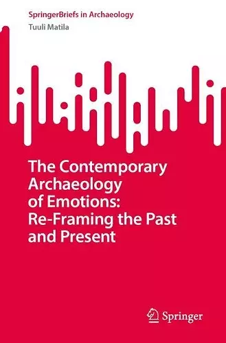 The Contemporary Archaeology of Emotions: Re-Framing the Past and Present cover