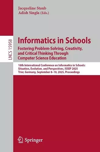 Informatics in Schools. Fostering Problem-Solving, Creativity, and Critical Thinking Through Computer Science Education cover