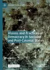 Visions and Practices of Democracy in Socialist and Post-Colonial States cover