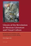Ghosts of the Revolution in Mexican Literature and Visual Culture cover