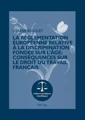 La Réglementation Européenne Relative À La Discrimination Fondée Sur l'Âge: Conséquences Sur Le Droit Du Travail Français cover