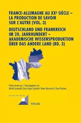 France-Allemagne Au XX E Siècle - La Production de Savoir Sur l'Autre (Vol. 3)- Deutschland Und Frankreich Im 20. Jahrhundert - Akademische Wissensproduktion Ueber Das Andere Land (Bd. 3) cover