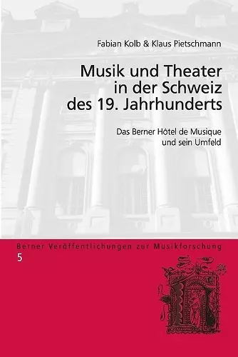 Musik und Theater in der Schweiz des 19. Jahrhunderts; Das Berner Hôtel de Musique und sein Umfeld cover