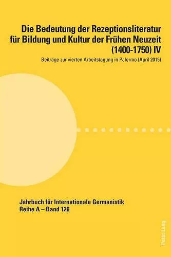 Die Bedeutung Der Rezeptionsliteratur Fuer Bildung Und Kultur Der Fruehen Neuzeit (1400-1750) IV cover