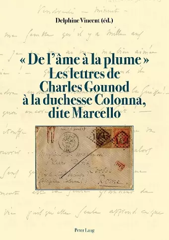 De l'âme à la plume . Les lettres de Charles Gounod à la duchesse Colonna, dite Marcello cover