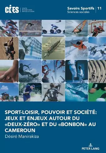 Sport-Loisir, Pouvoir Et Société Jeux Et Enjeux Autour Du «Deux-Zéro» Et Du «Bonbon» Au Cameroun. cover