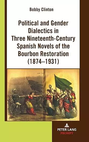 Political and Gender Dialectics in Three Nineteenth-Century Spanish Novels of the Bourbon Restoration (1874-1931) cover
