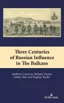 Three Centuries of Russian Influence in the Balkans cover