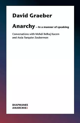 Anarchy–In a Manner of Speaking – Conversations with Mehdi Belhaj Kacem, Nika Dubrovsky, and Assia Turquier–Zauberman cover