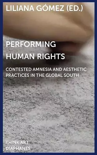Performing Human Rights – Contested Amnesia and Aesthetic Practices in the Global South cover