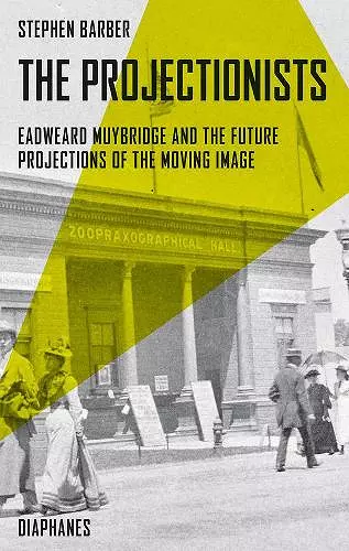 The Projectionists – Eadweard Muybridge and the Future Projections of the Moving Image cover