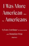 I Was More American than the Americans - Sylvere Lotringer in Conversation with Donatien Grau cover