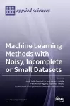 Machine Learning Methods with Noisy, Incomplete or Small Datasets cover