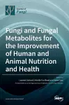 Fungi and Fungal Metabolites for the Improvement of Human and Animal Nutrition and Health cover