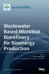 Wastewater Based Microbial Biorefinery for Bioenergy Production cover