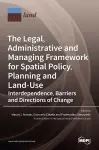 The Legal, Administrative and Managing Framework for Spatial Policy, Planning and Land-Use. Interdependence, Barriers and Directions of Change cover