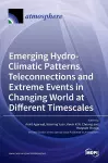 Emerging Hydro-Climatic Patterns, Teleconnections and Extreme Events in Changing World at Different Timescales cover
