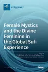 Female Mystics and the Divine Feminine in the Global Sufi Experience cover
