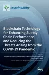 Blockchain Technology for Enhancing Supply Chain Performance and Reducing the Threats Arising from the COVID-19 Pandemic cover