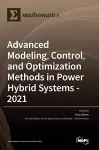 Advanced Modeling, Control, and Optimization Methods in Power Hybrid Systems - 2021 cover