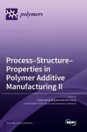 Process-Structure-Properties in Polymer Additive Manufacturing II cover