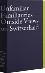 Unfamiliar Familiarities: Outside Views on Switzerland cover