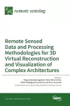 Remote Sensed Data and Processing Methodologies for 3D Virtual Reconstruction and Visualization of Complex Architectures cover