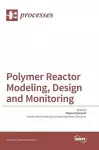 Polymer Reactor Modeling, Design and Monitoring cover