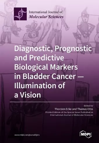 Diagnostic, Prognostic and Predictive Biological Markers in Bladder Cancer - Illumination of a Vision cover