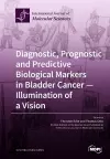 Diagnostic, Prognostic and Predictive Biological Markers in Bladder Cancer - Illumination of a Vision cover