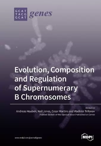 Evolution, Composition and Regulation of Supernumerary B Chromosomes cover