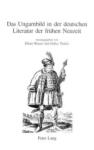 Das Ungarnbild in Der Deutschen Literatur Der Fruehen Neuzeit cover