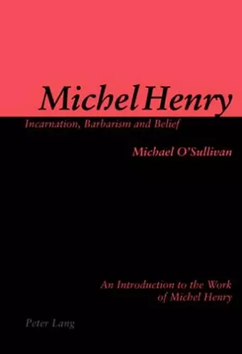 Michel Henry: Incarnation, Barbarism and Belief cover