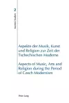 Aspekte der Musik, Kunst und Religion zur Zeit der Tschechischen Moderne- Aspects of Music, Arts and Religion during the Period of Czech Modernism cover