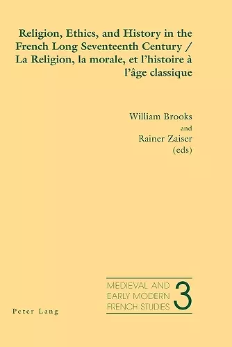 Religion, Ethics, and History in the French Long Seventeenth Century La Religion, La Morale, Et L'histoire a L'age Classique cover