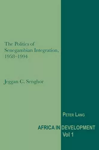 The Politics of Senegambian Integration, 1958-1994 cover