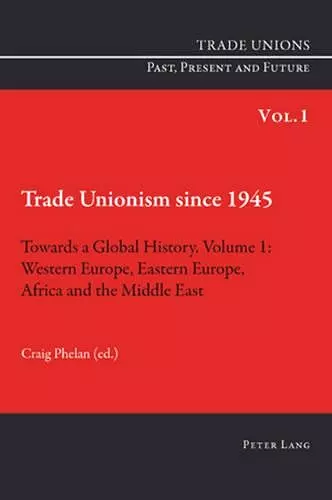 Trade Unionism since 1945: Towards a Global History. Volume 1 cover