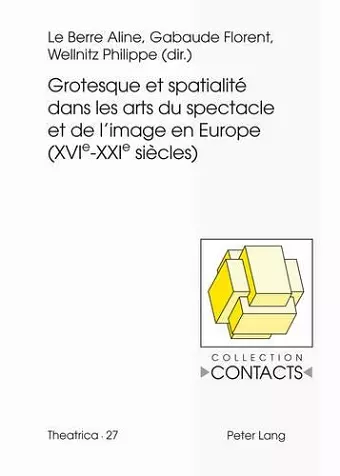 Grotesque Et Spatialité Dans Les Arts Du Spectacle Et de l'Image En Europe (Xvie--Xxie Siècles) cover