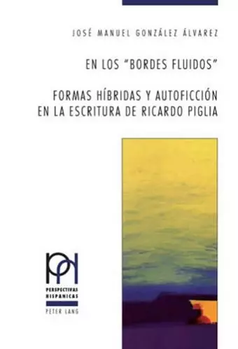 En Los «Bordes Fluidos». Formas Híbridas Y Autoficción En La Escritura de Ricardo Piglia cover