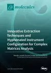 Innovative Extraction Techniques and Hyphenated Instrument Configuration for Complex Matrices Analysis cover