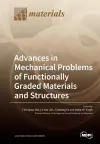 Advances in Mechanical Problems of Functionally Graded Materials and Structures cover