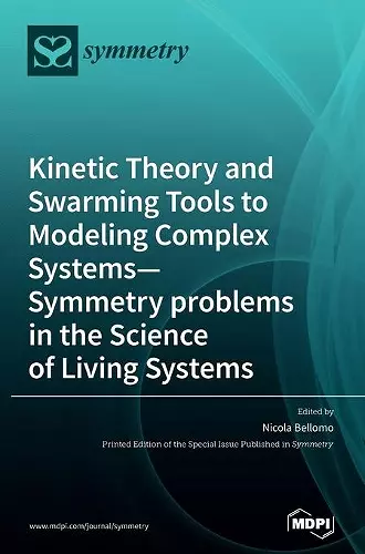 Kinetic Theory and Swarming Tools to Modeling Complex Systems-Symmetry problems in the Science of Living Systems cover