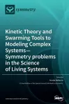 Kinetic Theory and Swarming Tools to Modeling Complex Systems-Symmetry problems in the Science of Living Systems cover