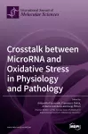 Crosstalk between MicroRNA and Oxidative Stress in Physiology and Pathology cover