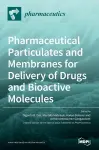 Pharmaceutical Particulates and Membranes for Delivery of Drugs and Bioactive Molecules cover