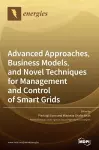 Advanced Approaches, Business Models, and Novel Techniques for Management and Control of Smart Grids cover