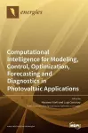 Computational Intelligence for Modeling, Control, Optimization, Forecasting and Diagnostics in Photovoltaic Applications cover