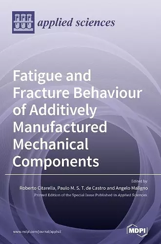 Fatigue and Fracture Behaviour of Additively Manufactured Mechanical Components cover